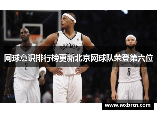 网球意识排行榜更新北京网球队荣登第六位