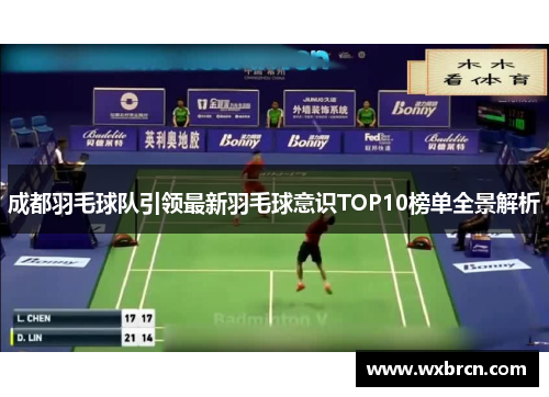 成都羽毛球队引领最新羽毛球意识TOP10榜单全景解析