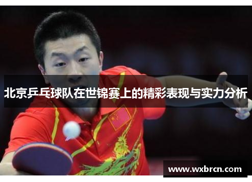 北京乒乓球队在世锦赛上的精彩表现与实力分析